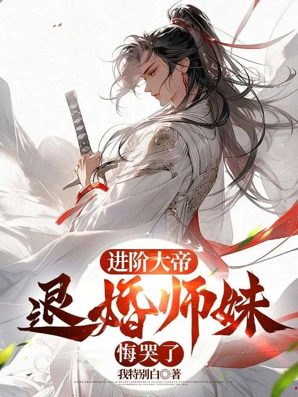 進階大帝退婚師妹悔哭了