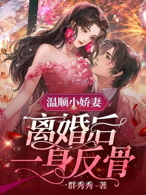 溫順小嬌妻,離婚後一身反骨