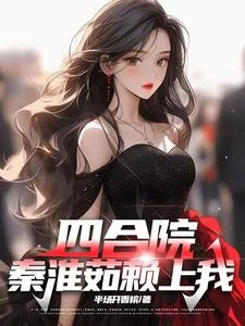 四合院:秦淮茹賴上我