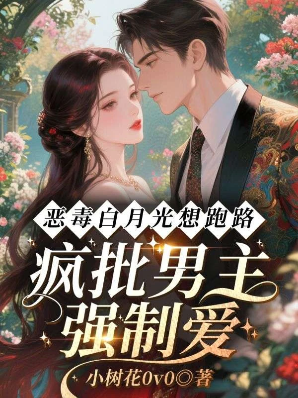 惡毒白月光想跑路,瘋批男主強制愛