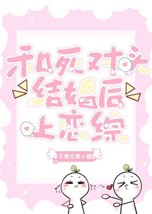 和死對頭閃婚上戀綜