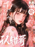 妹寶投親認錯哥,禁慾軍官淪陷了