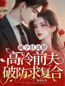 藏孕肚離婚,高冷前夫破防求覆合