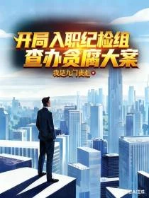 開局入職紀檢組,查辦貪腐大案
