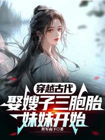 穿越古代,娶嫂子三胞胎妹妹開始
