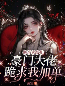 斷親賣紙紮，豪門大佬跪求我加單