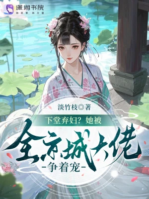 下堂棄婦？她被全京城大佬爭着寵
