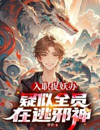 入職捉妖辦,疑似全員在逃邪神