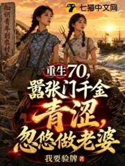 重生70，趁豪門千金青澀，忽悠做老婆