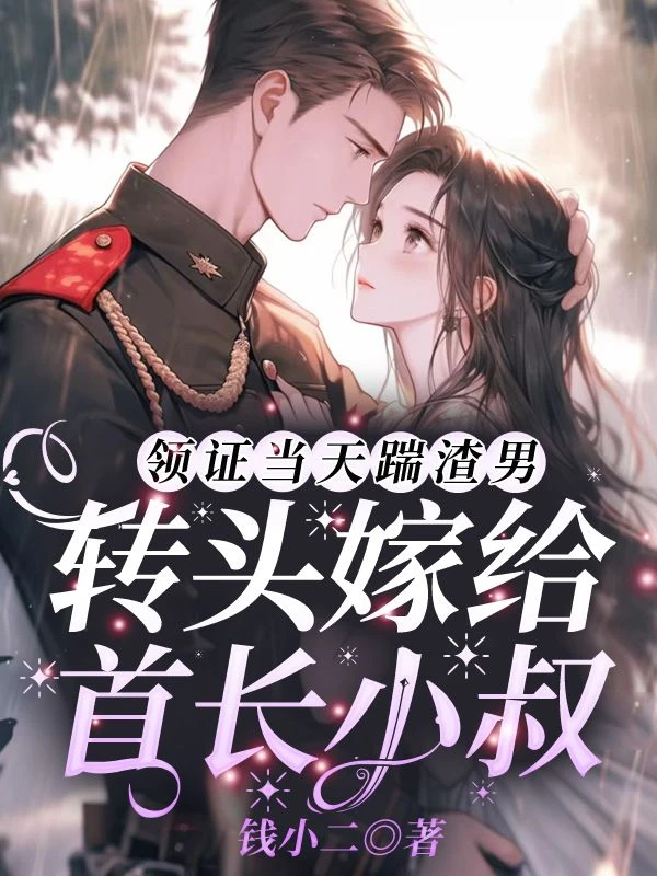 領證當天踹渣男，轉頭嫁給首長小叔