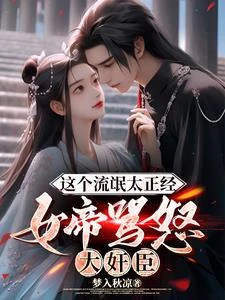 這個流氓太正經,女帝怒罵大奸臣