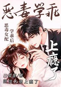 惡毒女配學乖後，陰濕大佬上癮了