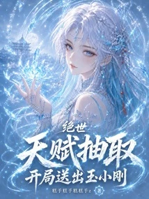 絕世：天賦抽取，開局送出玉小剛