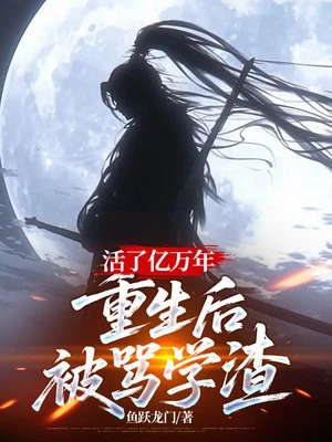 活了億萬年，重生後被罵學渣