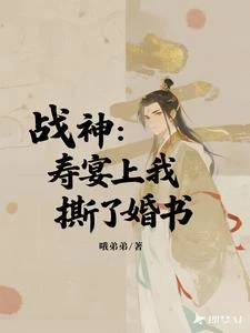 戰神：壽宴上我撕了婚書