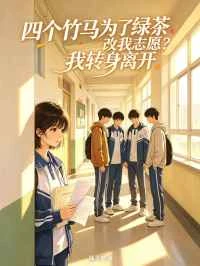 四個竹馬為了綠茶改我志願?我轉身離開